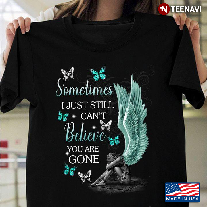 Blue Girl Wings Butterflies Shirt, Sometimes I Just Still Can’t Believe You Are Gone