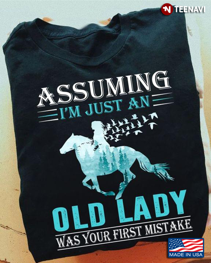 Female Horse Rider Shirt, Assuming I’m Just An Old Lady Was Your First Mistake
