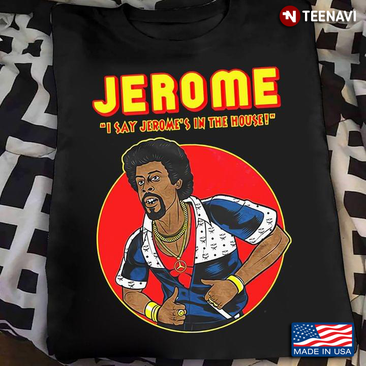 Martin Jerome Shirt, I Say Jerome's In The House