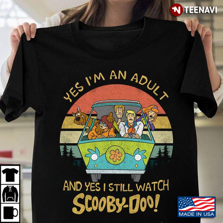 Scooby-Doo Characters Bus Shirt, Yes I'm An Adult & Yes I Still Watch Scooby-Doo