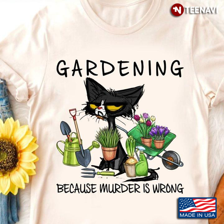 Black Cat Gardening Tools Shirt, Gardening Because Murder Is Wrong