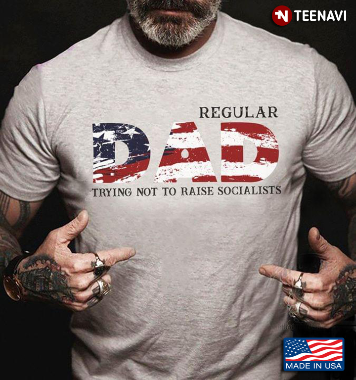 American Flag Shirt, Regular Dad Trying Not To Raise Socialists