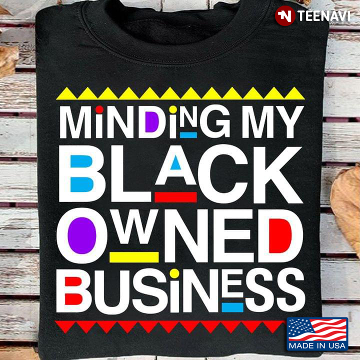 Black People Shirt, Minding My Black Owned Business