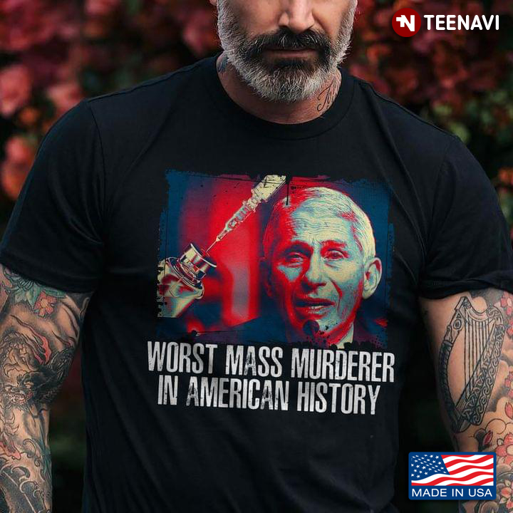 Anthony Fauci Shirt, Worst Mass Murderer In American History