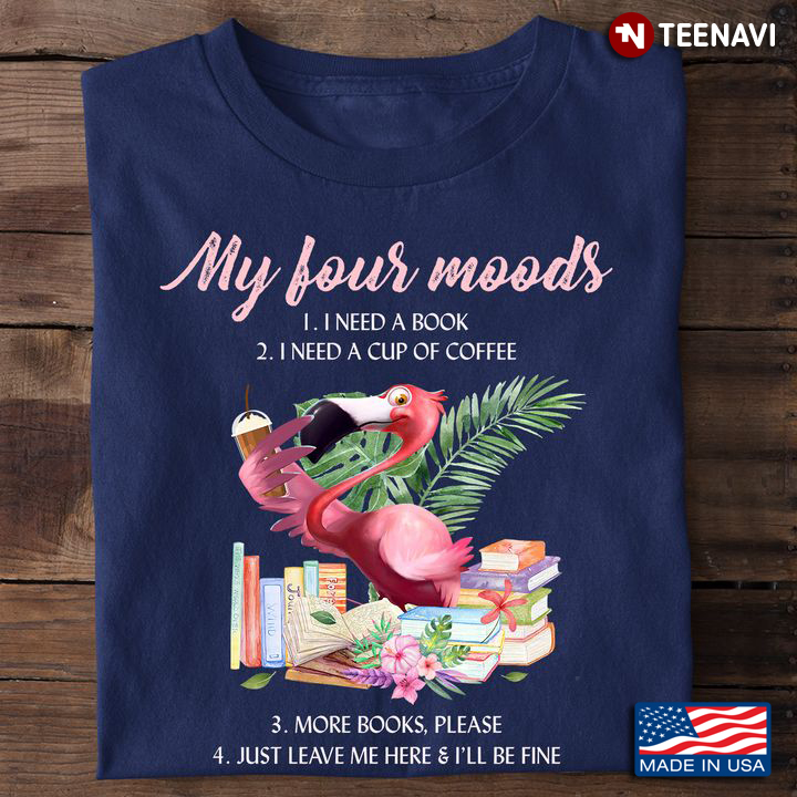 Flamingo Books Coffee Shirt, My Four Moods I Need A Book I Need A Cup Of Coffee