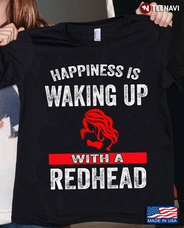 Redhead Girl Shirt, Happiness Is Waking Up With A Redhead