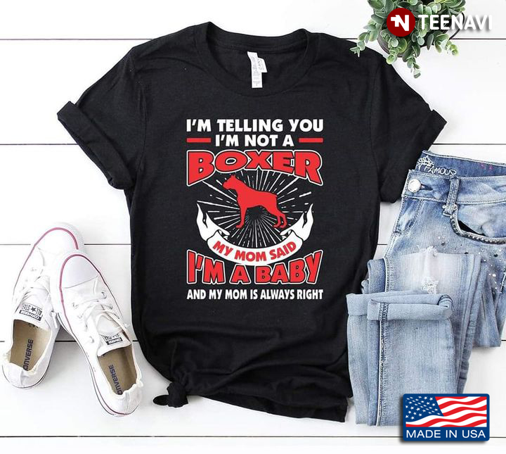 Boxer Dog Shirt, I'm Telling You I'm Not A Boxer My Mom Said I'm A Baby