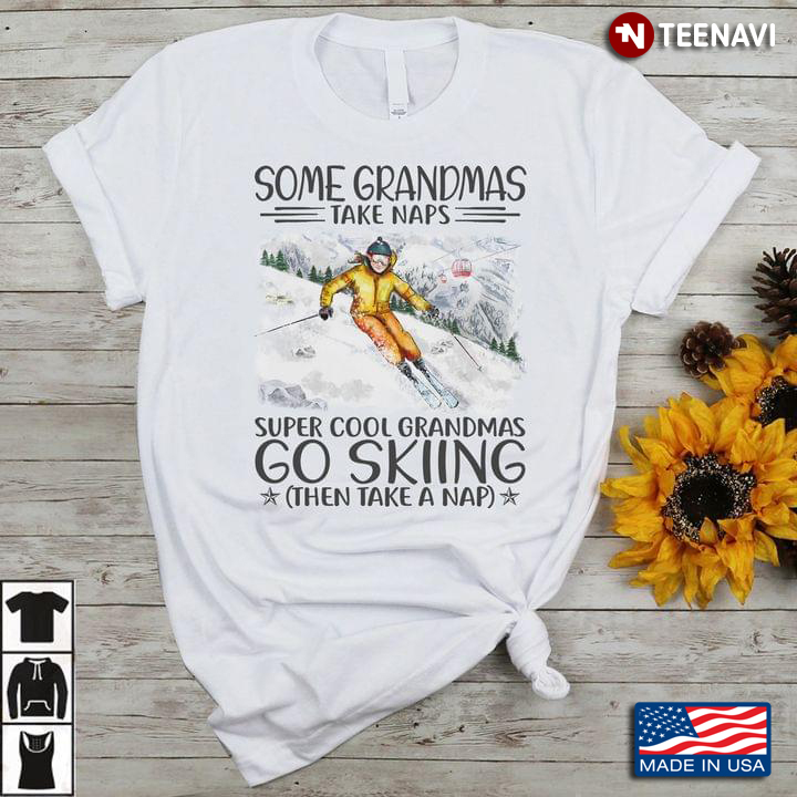 Some Grandmas Take Naps Super Cool Grandmas Go Skiing Then Take A Nap