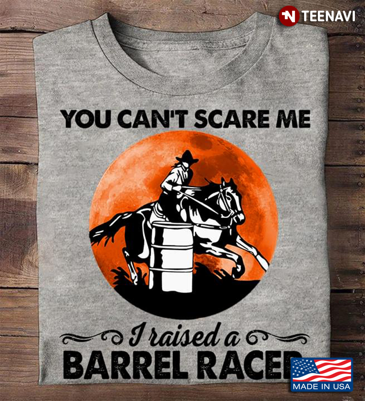 Blood Moon Female Barrel Racer Shirt, You Can't Scare Me I Raised A Barrel Racer