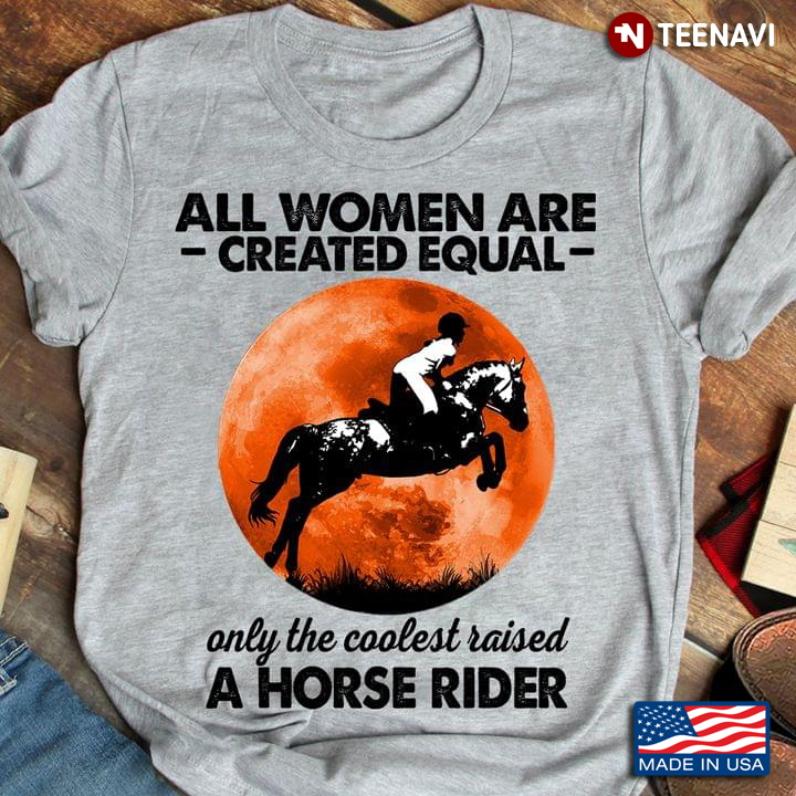 Blood Moon Shirt, All Women Are Created Equal Only The Coolest Raised A Horse Rider