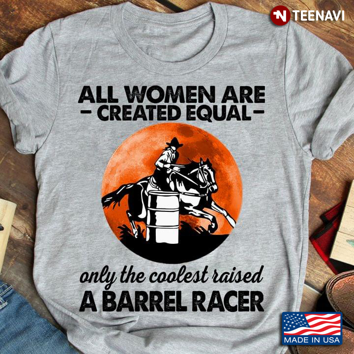 Blood Moon Shirt, All Women Are Created Equal Only The Coolest Raised A Barrel Racer