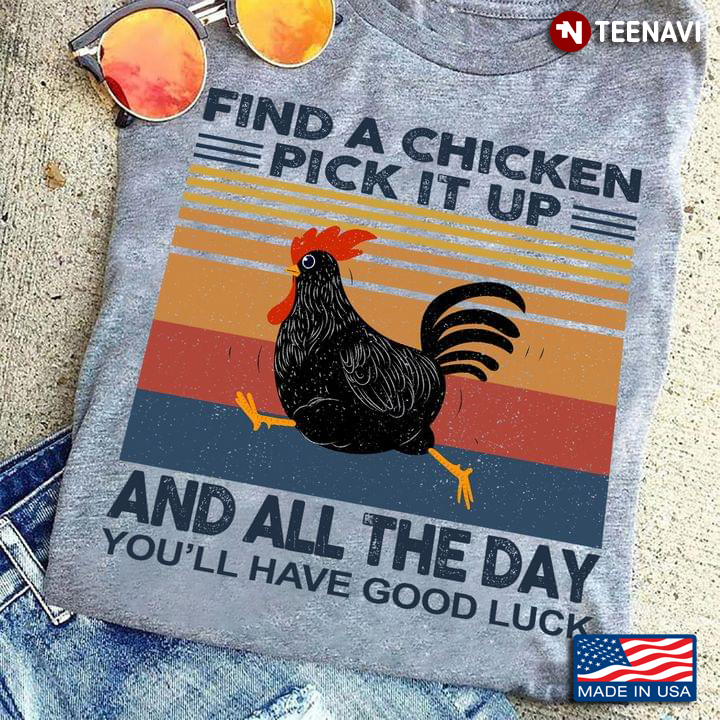 Black Chicken Shirt, Find A Chicken Pick It Up & All The Day You’ll Have Good Luck