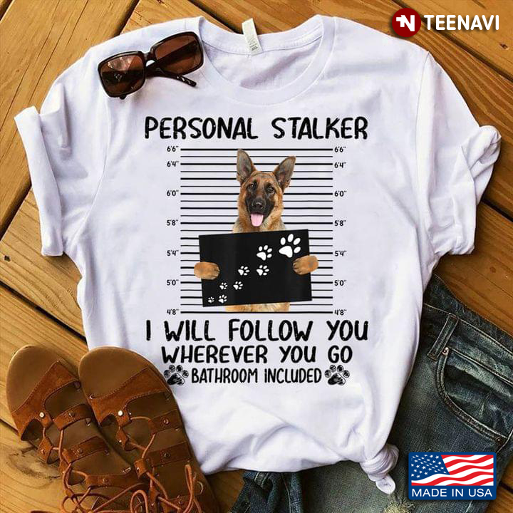 German Shepherd Shirt, Personal Stalker I Will Follow You Wherever You Go