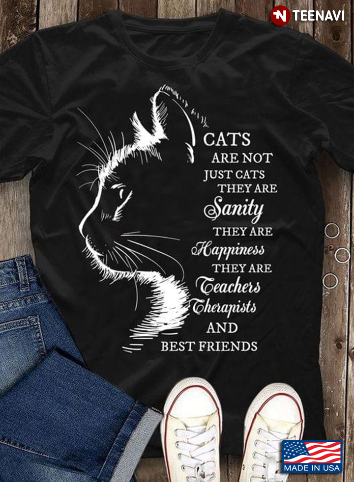 Cat Shirt, Cats Are Not Just Cats They Are Sanity They Are Happiness