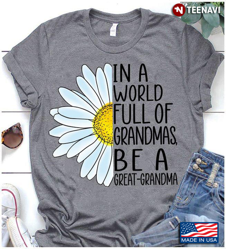 Daisy Flower Shirt, In A World Full Of Grandmas Be A Great-grandma