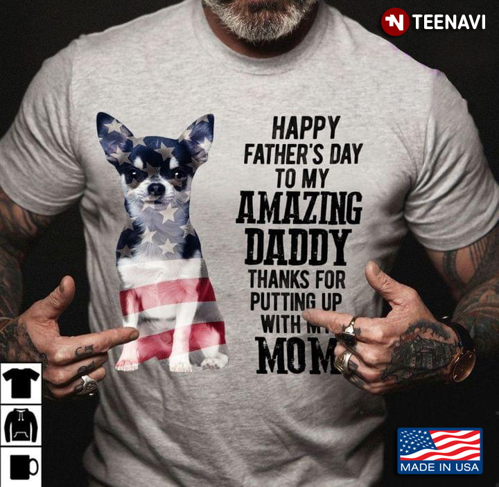 American Flag Chihuahua Shirt, Happy Father's Day To My Amazing Daddy