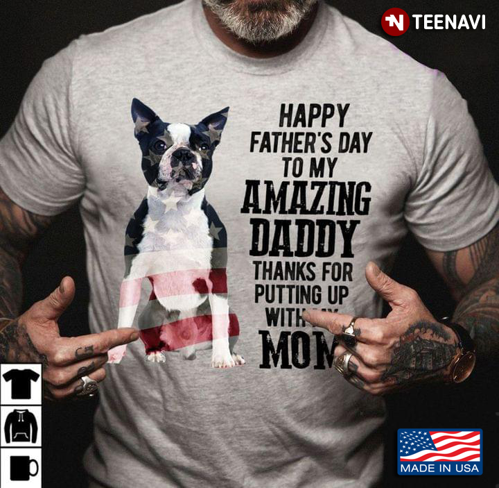 American Flag Boston Terrier Shirt, Happy Father's Day To My Amazing Daddy