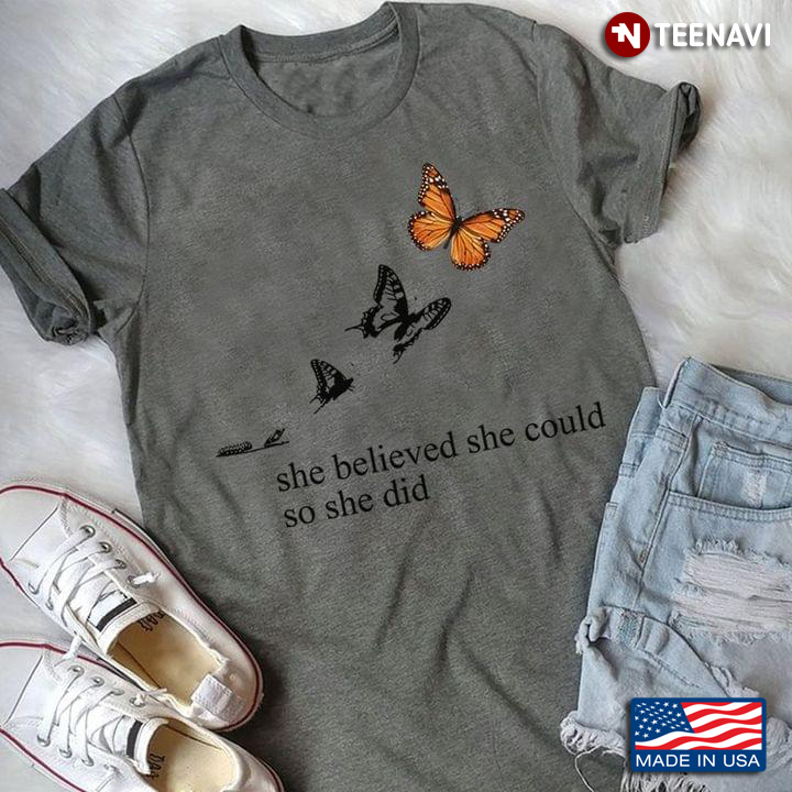 Monarch Butterfly Transformation Shirt, She Believed She Could She So She Did