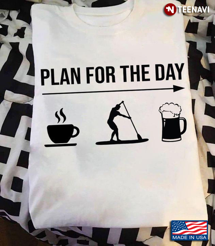 Coffee Paddleboarding Beer Shirt, Plan For The Day