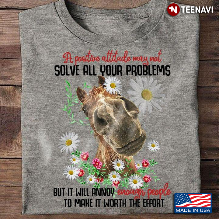 Horse Daisy Flowers Shirt, A Positive Attitude May Not Solve All Your Problems