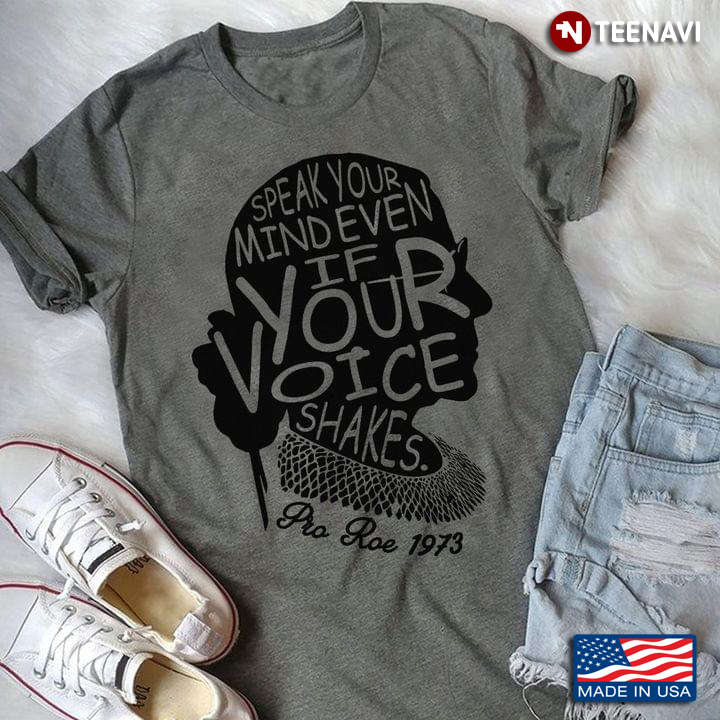 Ruth Bader Ginsburg Shirt, Pro Roe 1973 Speak Your Mind Even If Your Voice Shakes