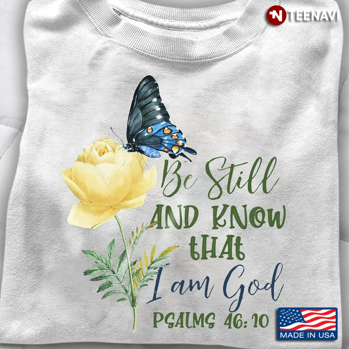 Butterfly Flower Shirt, Psalms 46:10 Be Still & Know That I Am God