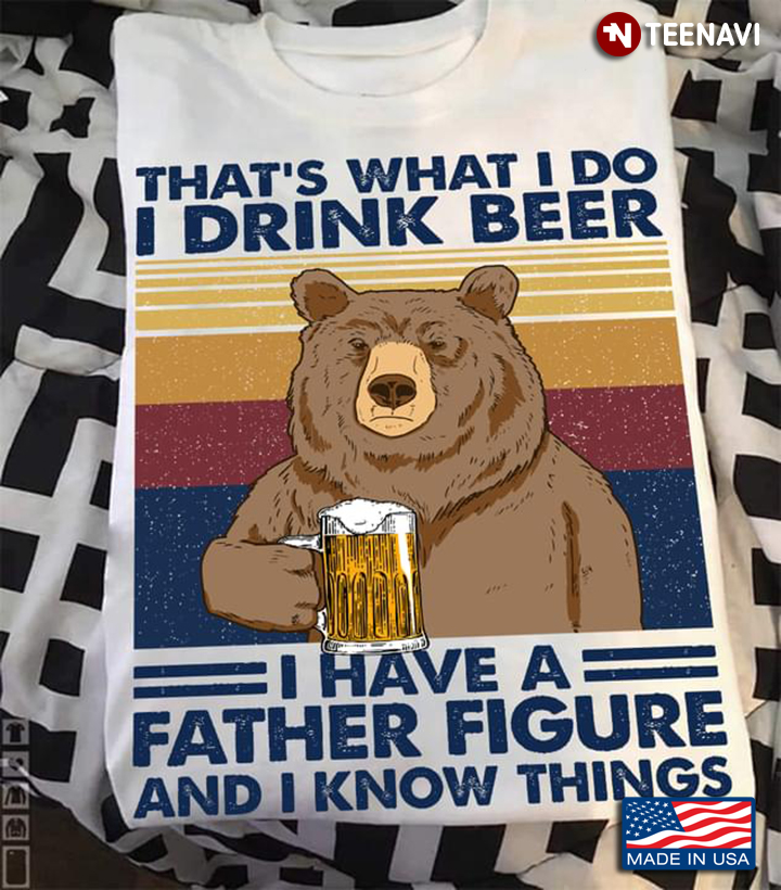 Vintage Bear Beer Shirt, That's What I Do I Drink Beer I Have A Father Figure