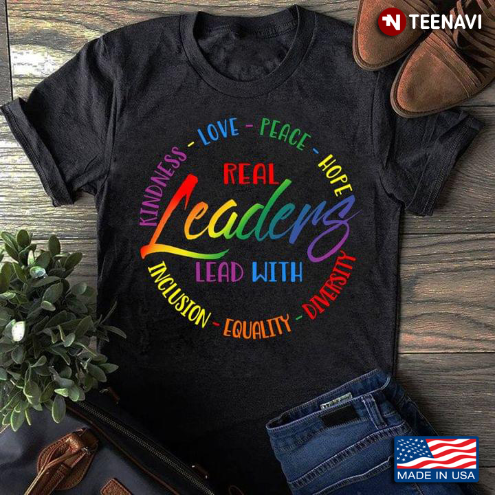 LGBT Pride Shirt, Real Leaders Lead With Love Peace Hope
