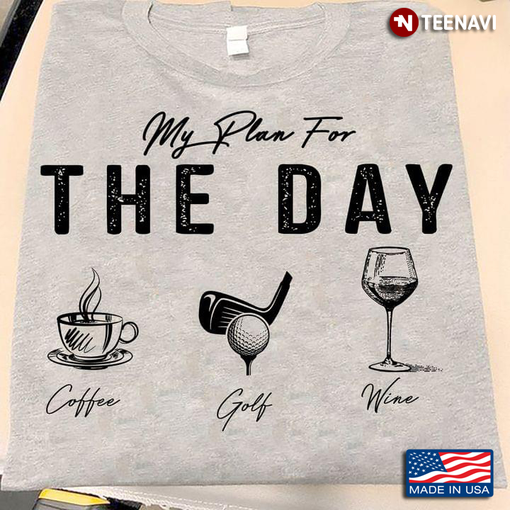 Coffee Golf Wine Shirt, My Plan For The Day