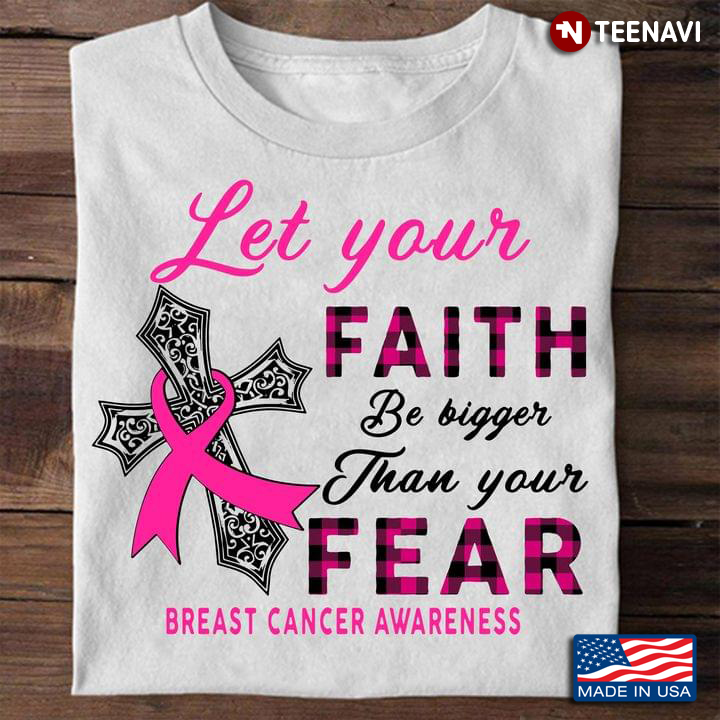 Jesus Cross Shirt, Breast Cancer Awareness Let Your Faith Be Bigger Than Your Fear