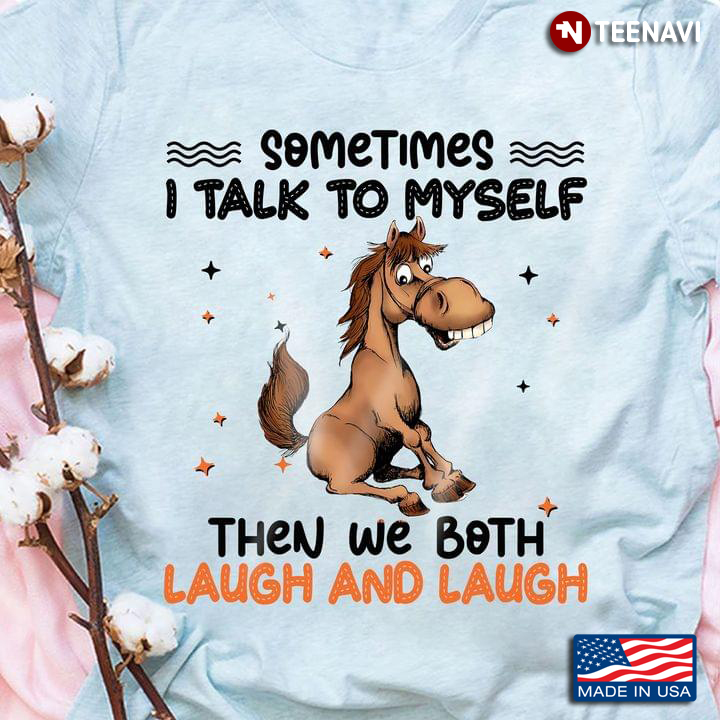 Brown Horse Shirt, Sometimes I Talk To Myself Then We Both Laugh And Laugh