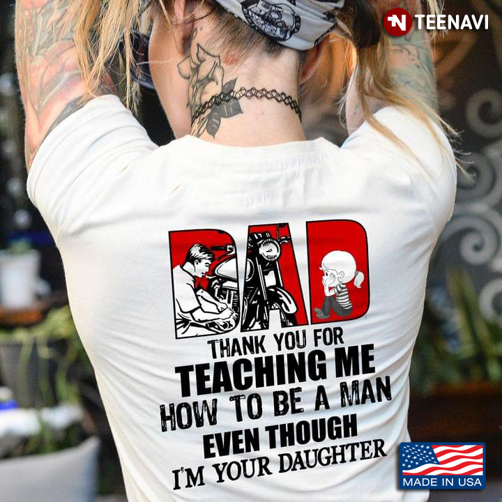 Biker Dad Daughter Shirt, Dad Thank You For Teaching Me How To Be A Man