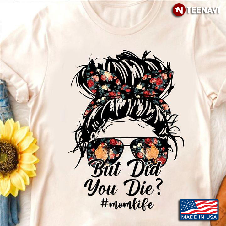 Woman Flowers Glasses Bandana Shirt, But Did You Die? #Momlife