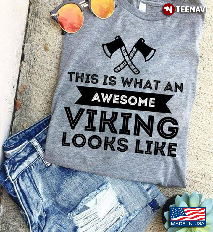 Axes Shirt, This Is What An Awesome Viking Looks Like