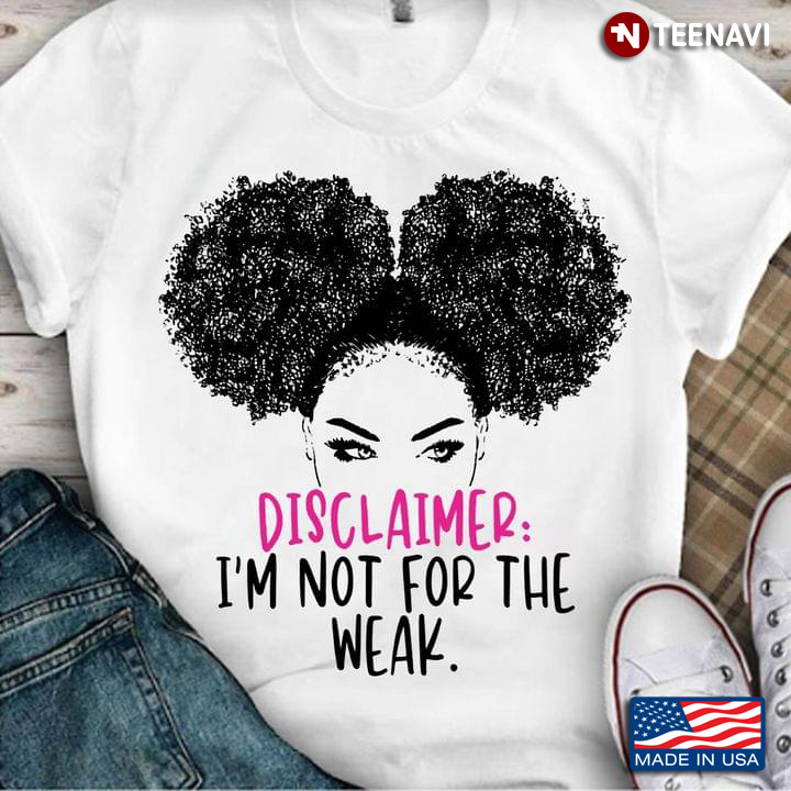 Black Girl Shirt, Disclaimer I'm Not For The Weak