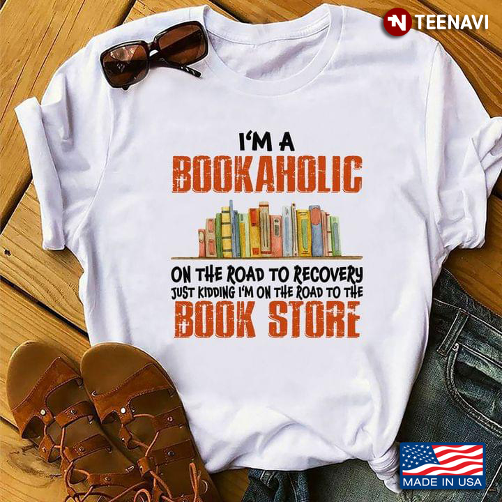 Books Shirt, I’m A Bookaholic On The Road To Recovery Just Kidding