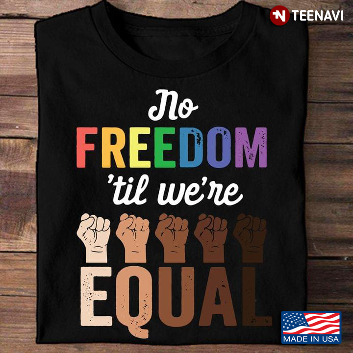 Human Hands Shirt, LGBT Pride No Freedom 'Til We're Equal