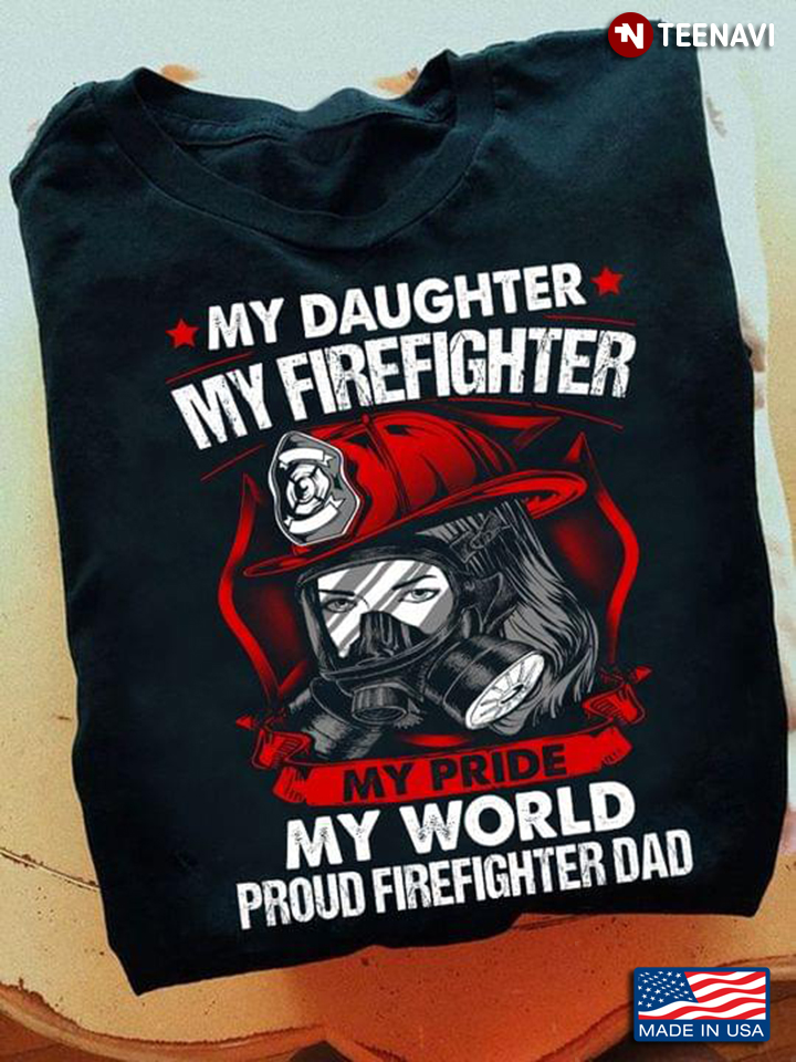 Female Firefighter Shirt, My Daughter My Firefighter My Pride My World
