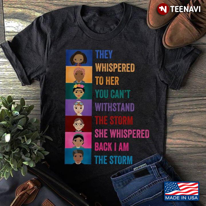 Powerful Feminists Shirt, They Whispered To Her You Can't Withstand The Storm