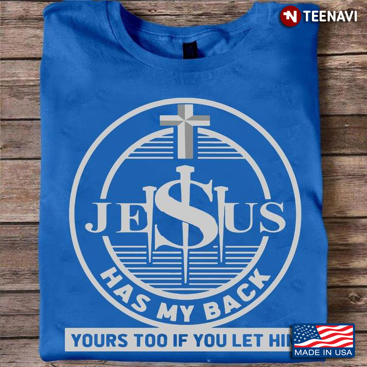 Christian Cross Nails Shirt, Jesus Has My Back Yours Too If You Let Him