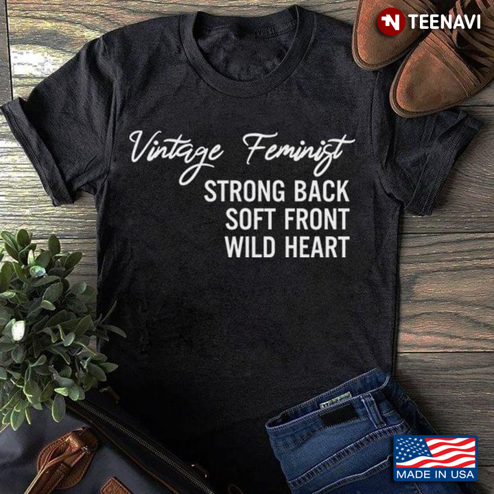 Feminist Shirt, Vintage Feminist Strong Back Soft Front Wild Heart
