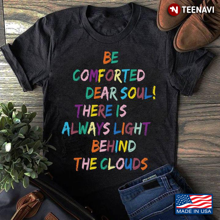 Louisa May Alcott Shirt, Be Comforted Dear Soul There's Always Light Behind The Clouds