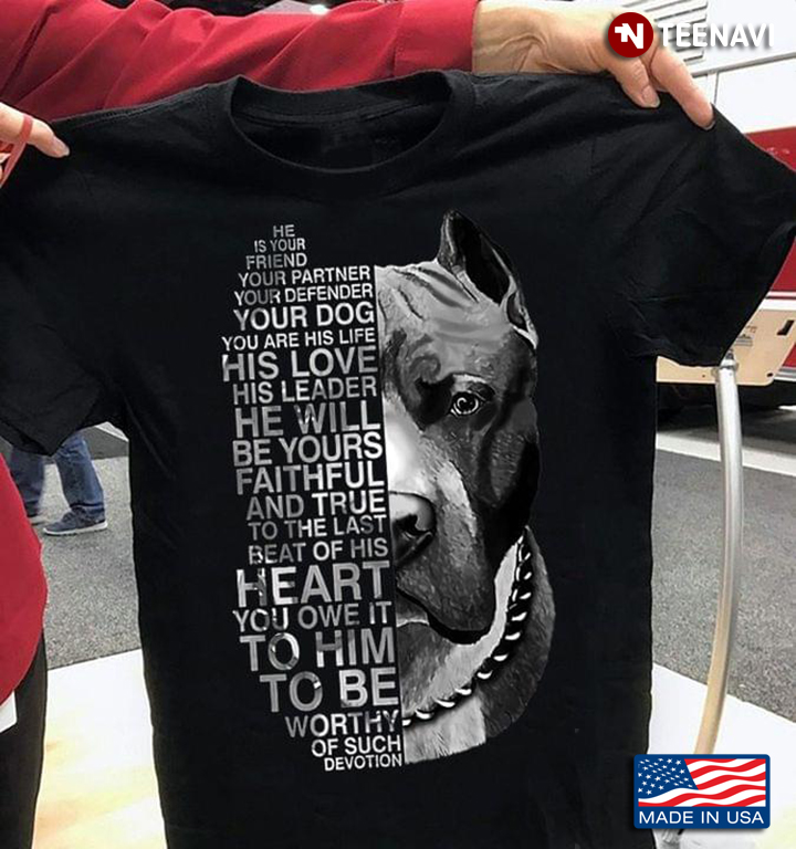Pitbull Dog Shirt, He Is Your Friend Your Partner Your Defender