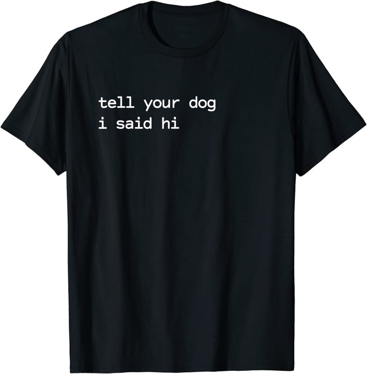 tell your dog i said hi shirt black