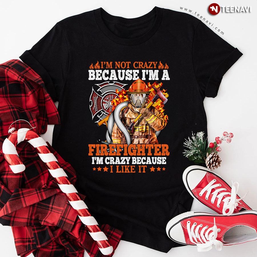 I'm Not Crazy Because I'm A Firefighter I'm Crazy T-Shirt