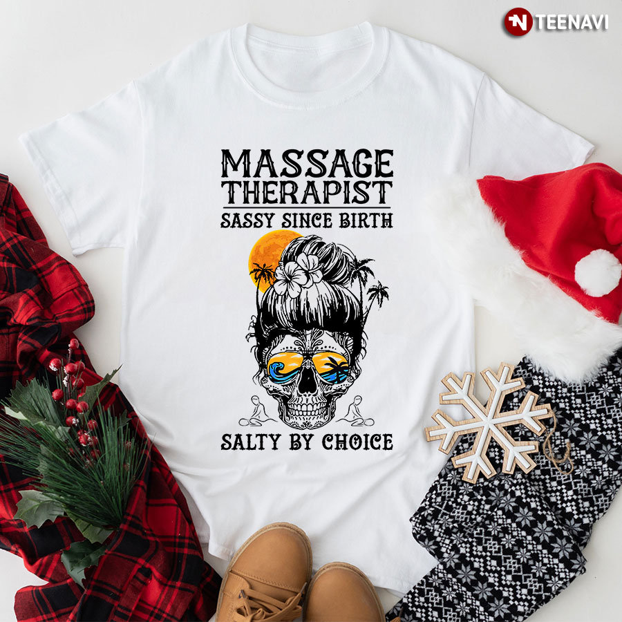 Massage Therapist Sassy Since Birth Salty By Choice Skull T-Shirt