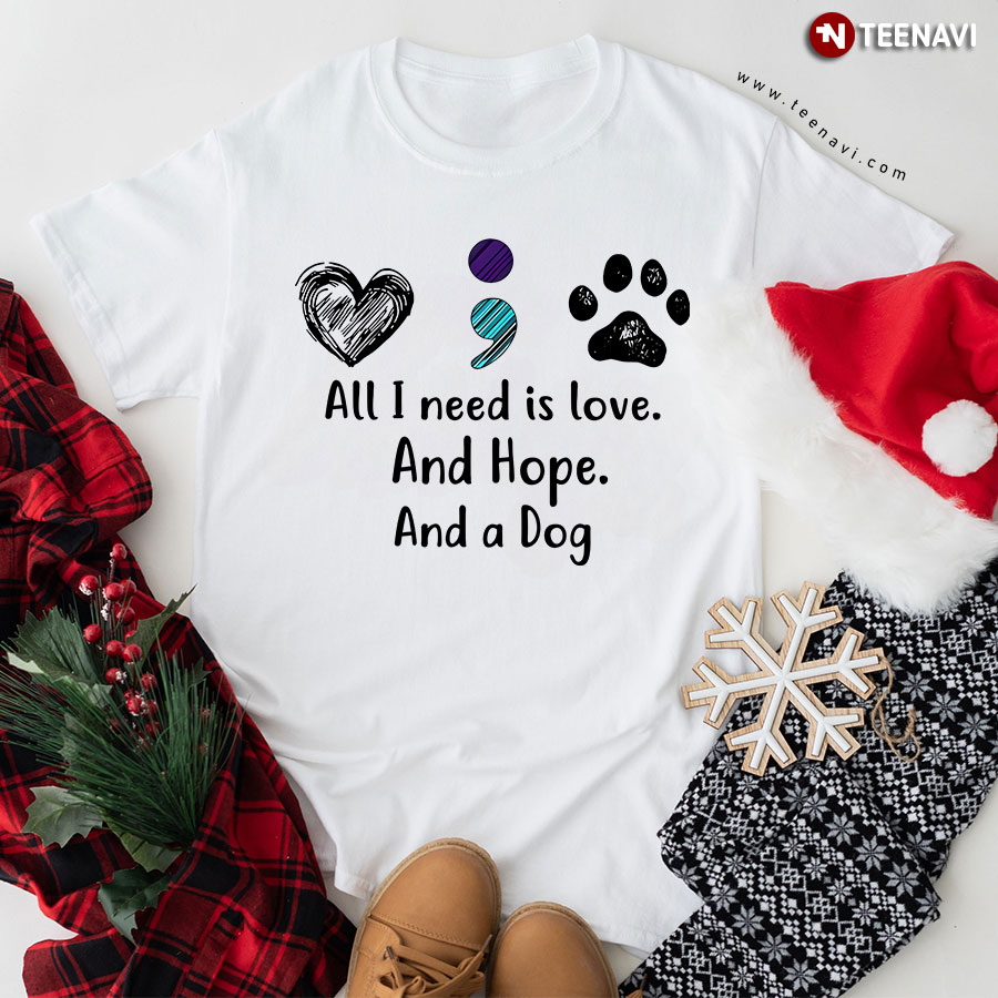 All I Need Is Love And Hope And A Dog Suicide Prevention Dog T-Shirt