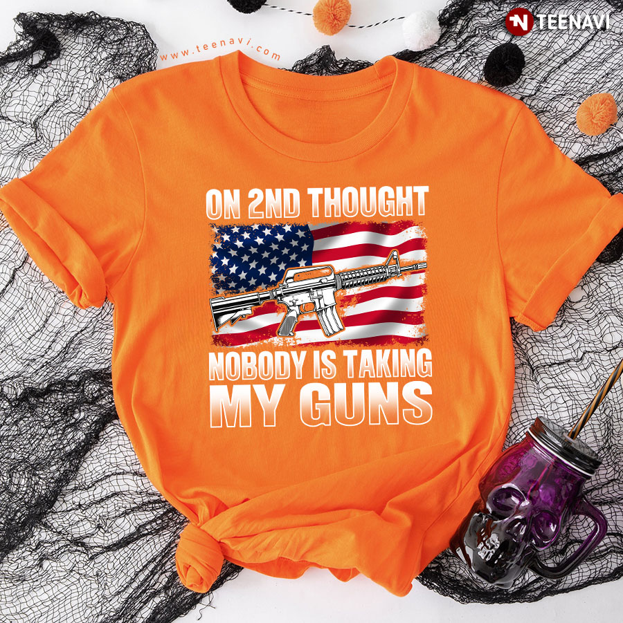 On 2nd Thought Nobody Is Taking My Guns T-Shirt