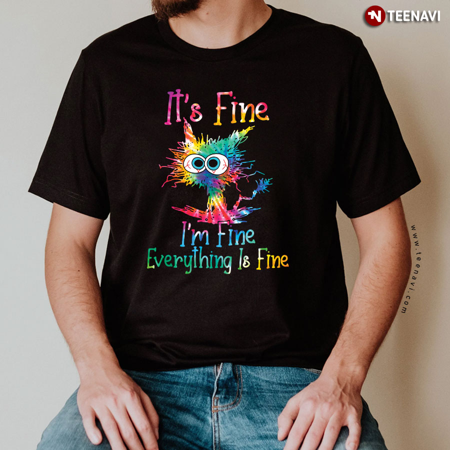 It's Fine I'm Fine Everything Is Fine Cat Tie Dye T-Shirt