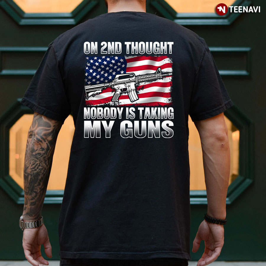 On 2nd Thought Nobody Is Taking My Guns T-Shirt